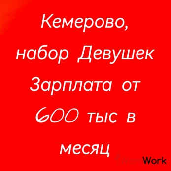 Кемерово, требуются Девушки зарплата 600 тыс